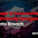 Steps to Successfully & Ethically Navigate a Data Breach